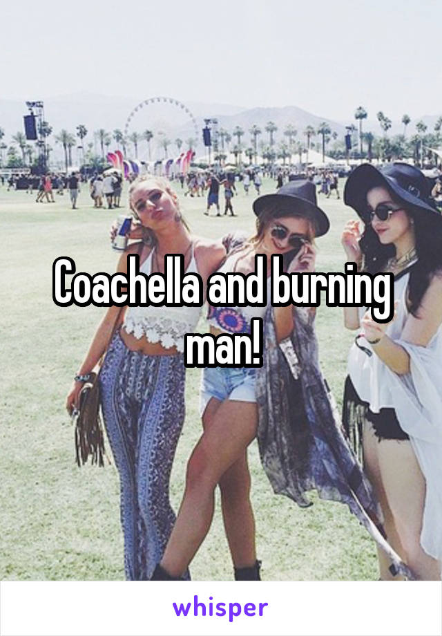 Coachella and burning man!