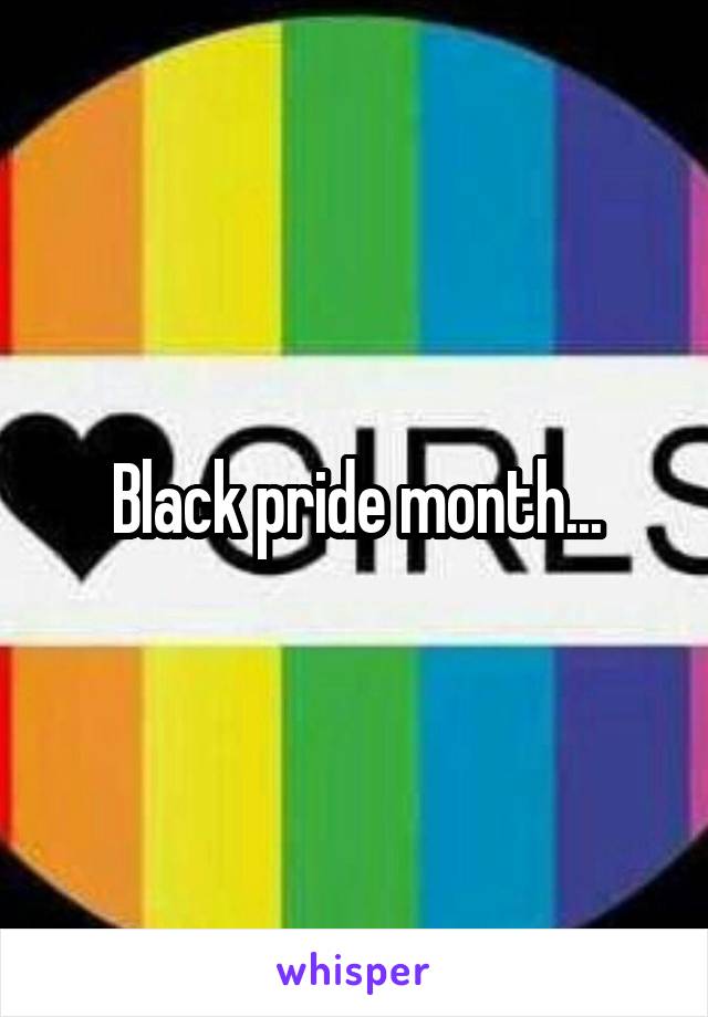 Black pride month...