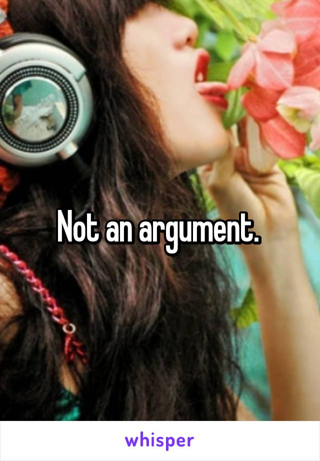 Not an argument. 