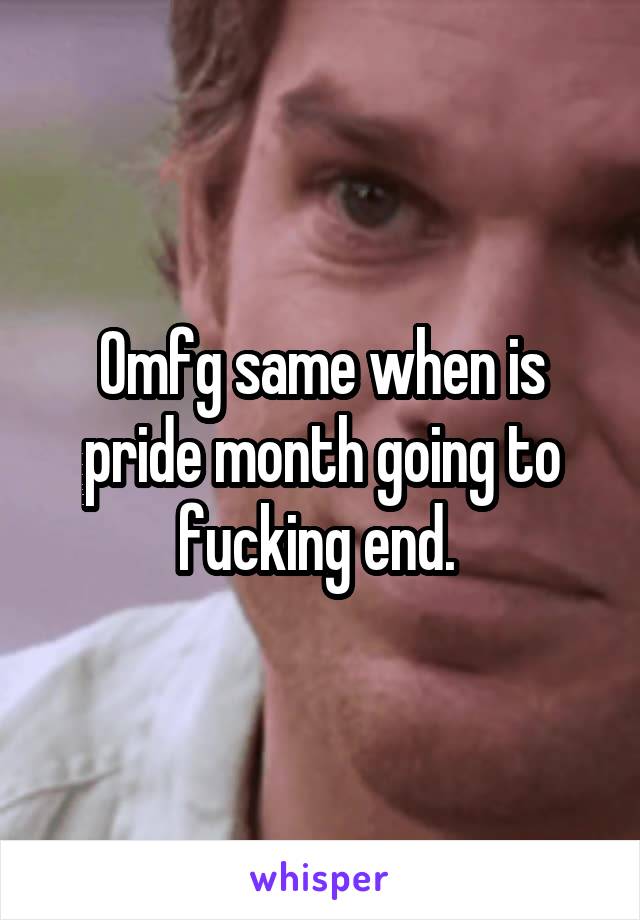 Omfg same when is pride month going to fucking end. 