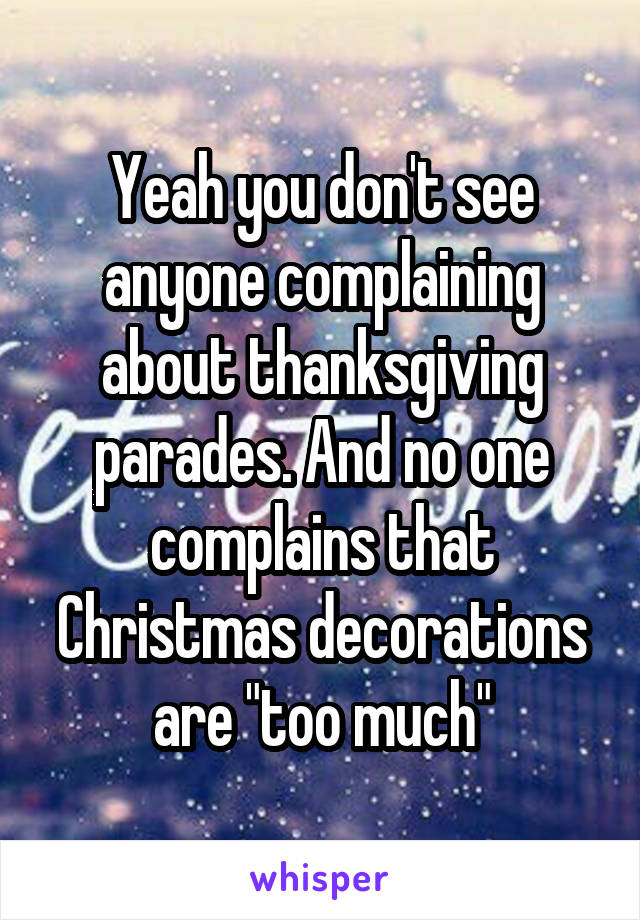 Yeah you don't see anyone complaining about thanksgiving parades. And no one complains that Christmas decorations are "too much"