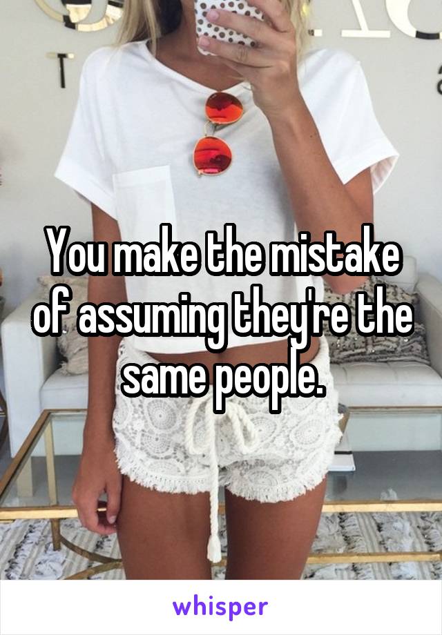 You make the mistake of assuming they're the same people.