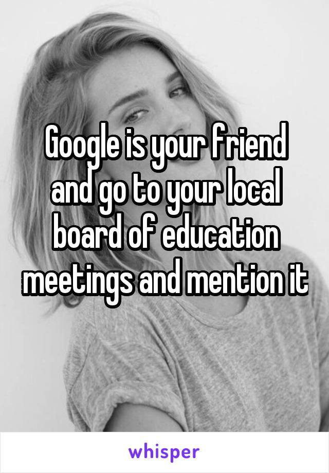 Google is your friend and go to your local board of education meetings and mention it 