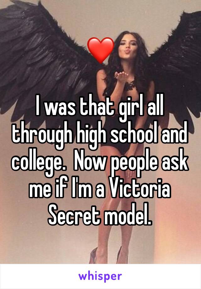 ❤️

I was that girl all through high school and college.  Now people ask me if I'm a Victoria Secret model.