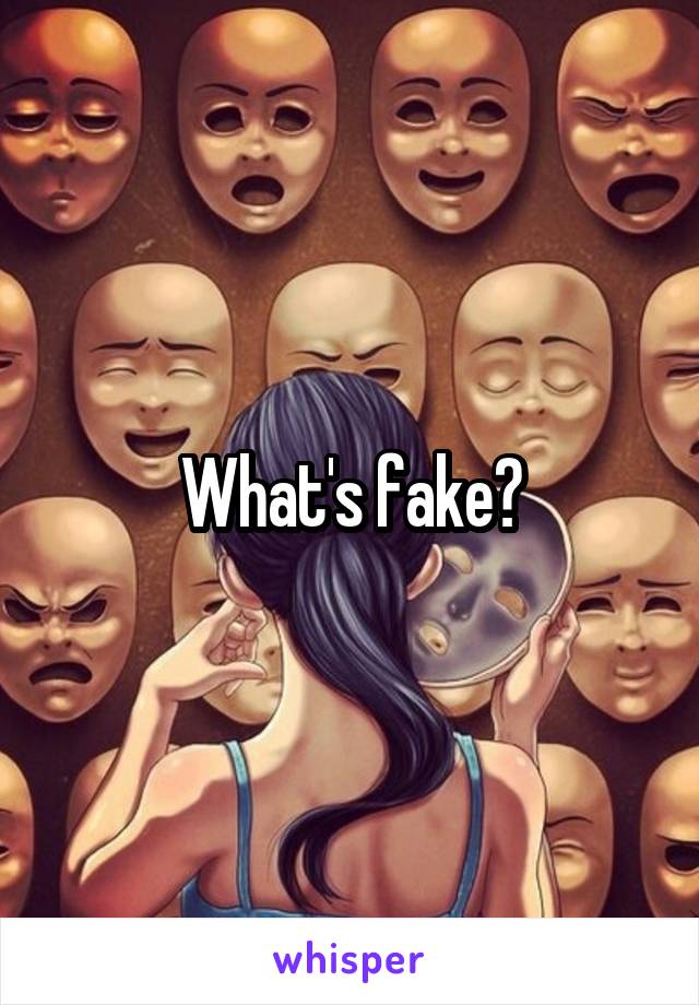 What's fake?