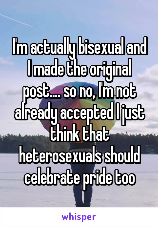 I'm actually bisexual and I made the original post.... so no, I'm not already accepted I just think that heterosexuals should celebrate pride too