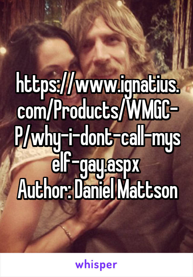 https://www.ignatius.com/Products/WMGC-P/why-i-dont-call-myself-gay.aspx 
Author: Daniel Mattson
