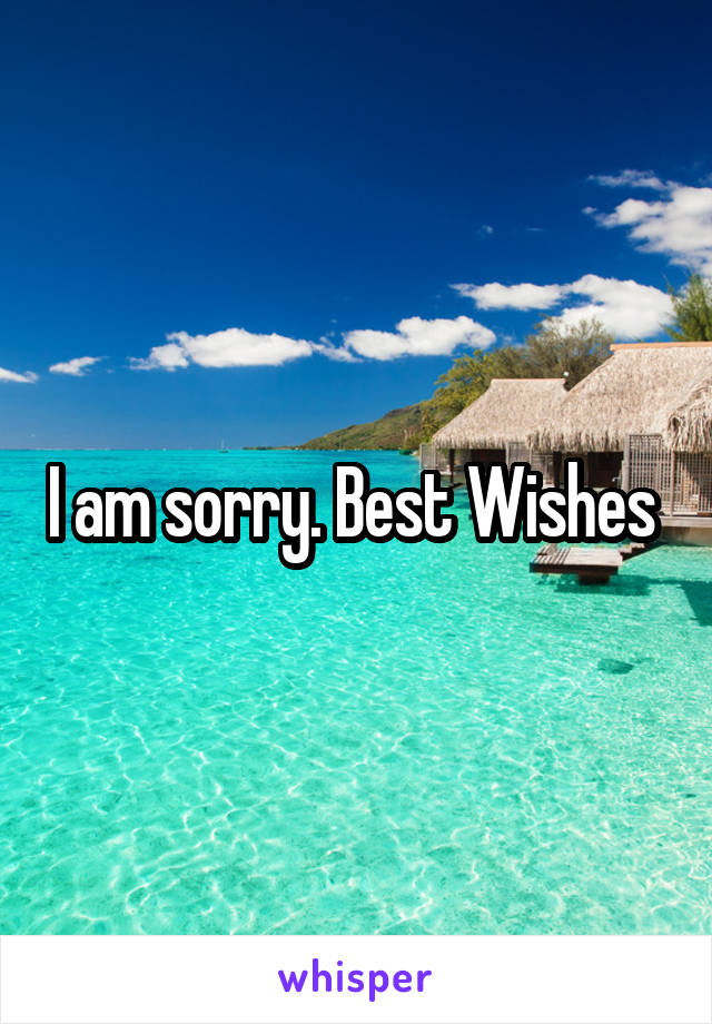 I am sorry. Best Wishes 
