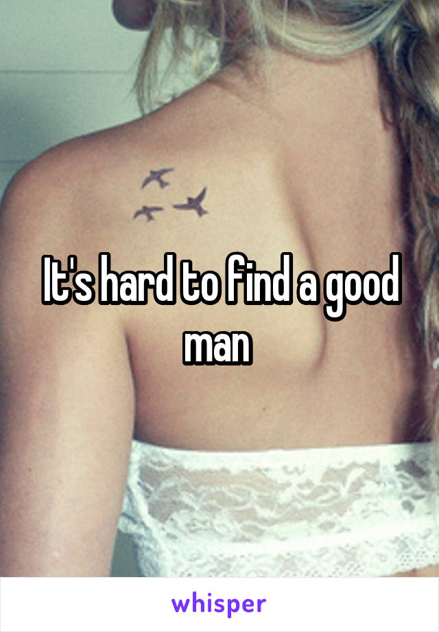 It's hard to find a good man 