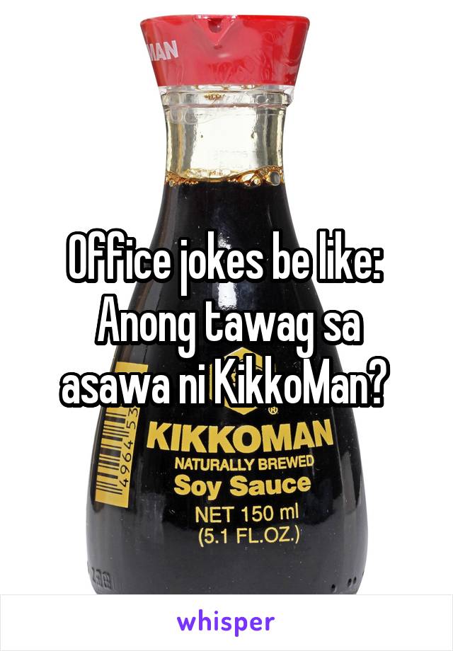 Office jokes be like: 
Anong tawag sa asawa ni KikkoMan? 