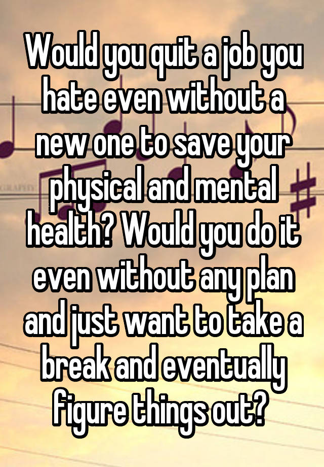 would-you-quit-a-job-you-hate-even-without-a-new-one-to-save-your