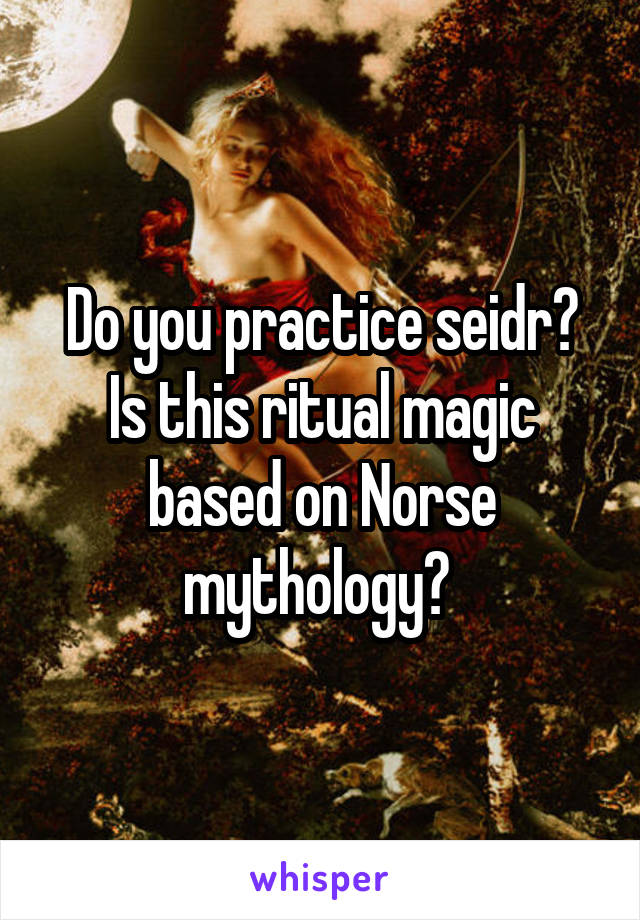 do-you-practice-seidr-is-this-ritual-magic-based-on-norse-mythology