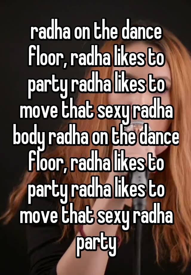 radha on the dance floor, radha likes to party radha likes to move that