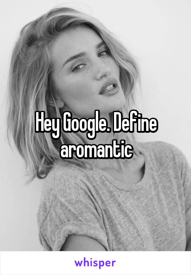 Hey Google. Define aromantic