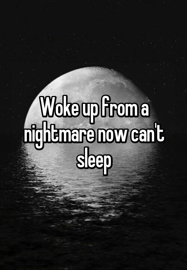 woke-up-from-a-nightmare-now-can-t-sleep