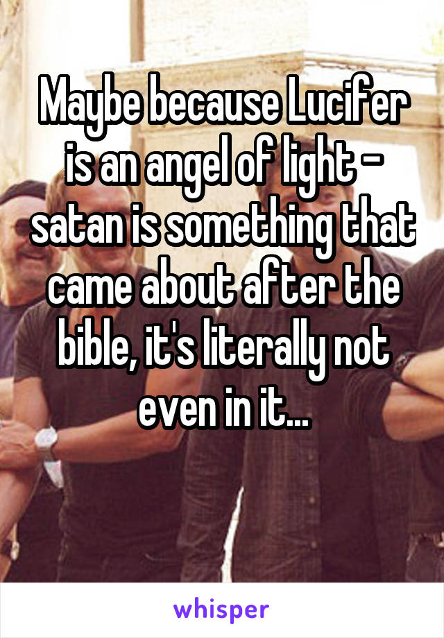 Maybe because Lucifer is an angel of light - satan is something that came about after the bible, it's literally not even in it...

