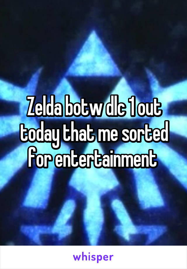 Zelda botw dlc 1 out today that me sorted for entertainment 