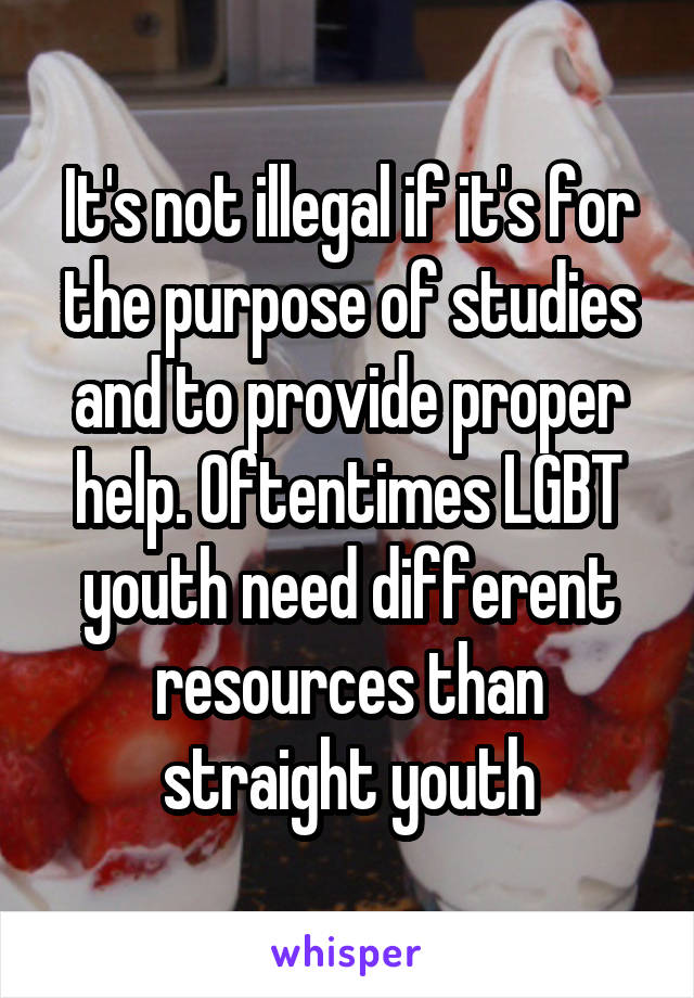 It's not illegal if it's for the purpose of studies and to provide proper help. Oftentimes LGBT youth need different resources than straight youth