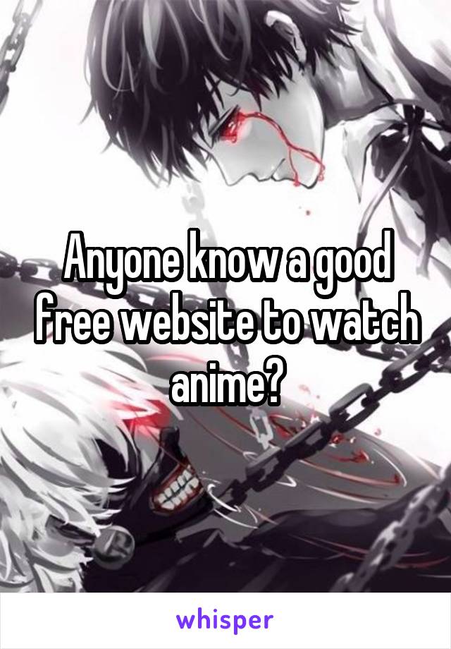 Anyone know a good free website to watch anime?