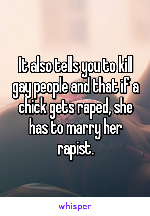 It also tells you to kill gay people and that if a chick gets raped, she has to marry her rapist.