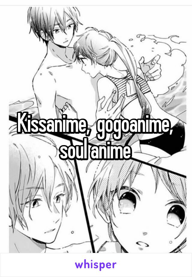 Kissanime,  gogoanime,  soul anime 