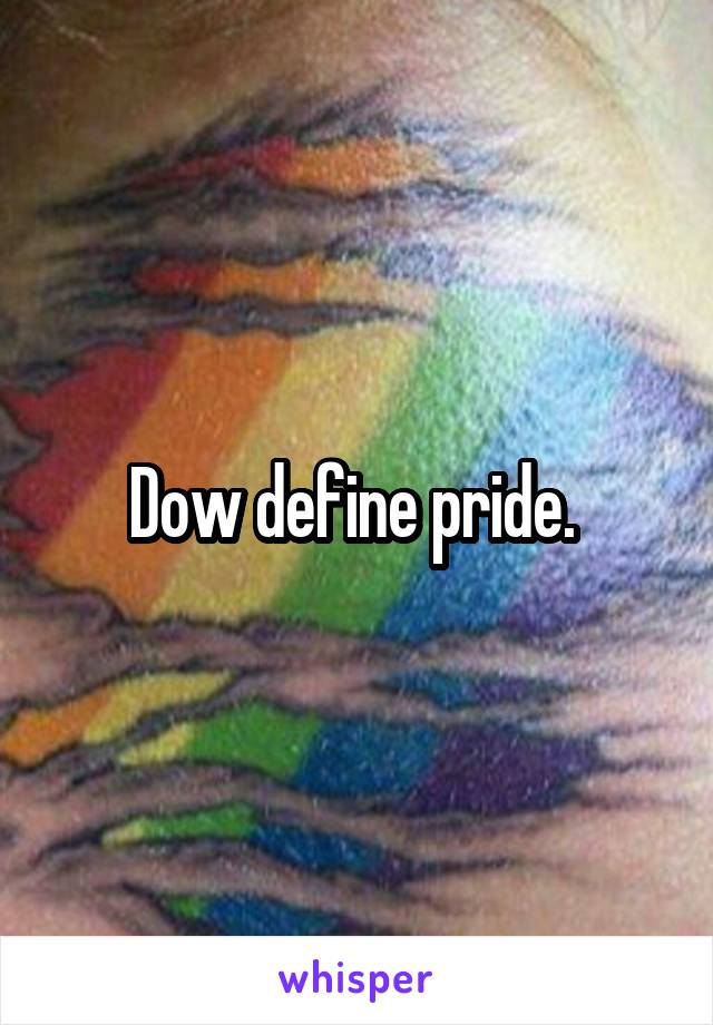 Dow define pride. 