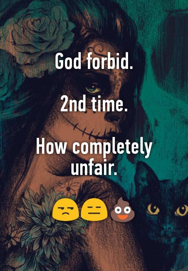 god-forbid-2nd-time-how-completely-unfair