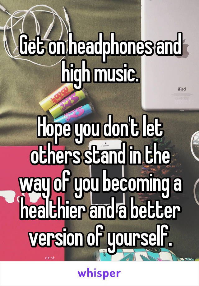 Get on headphones and high music.

Hope you don't let others stand in the way of you becoming a healthier and a better version of yourself.