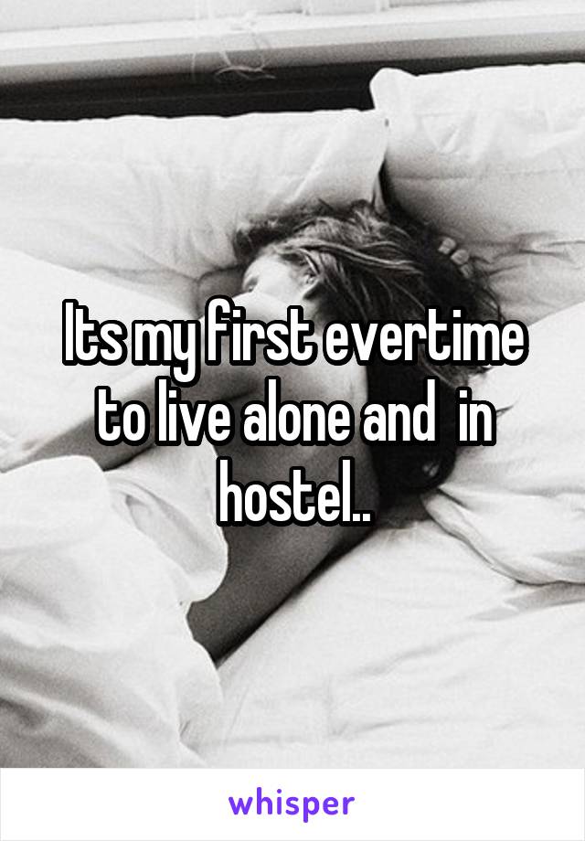 Its my first evertime to live alone and  in hostel..