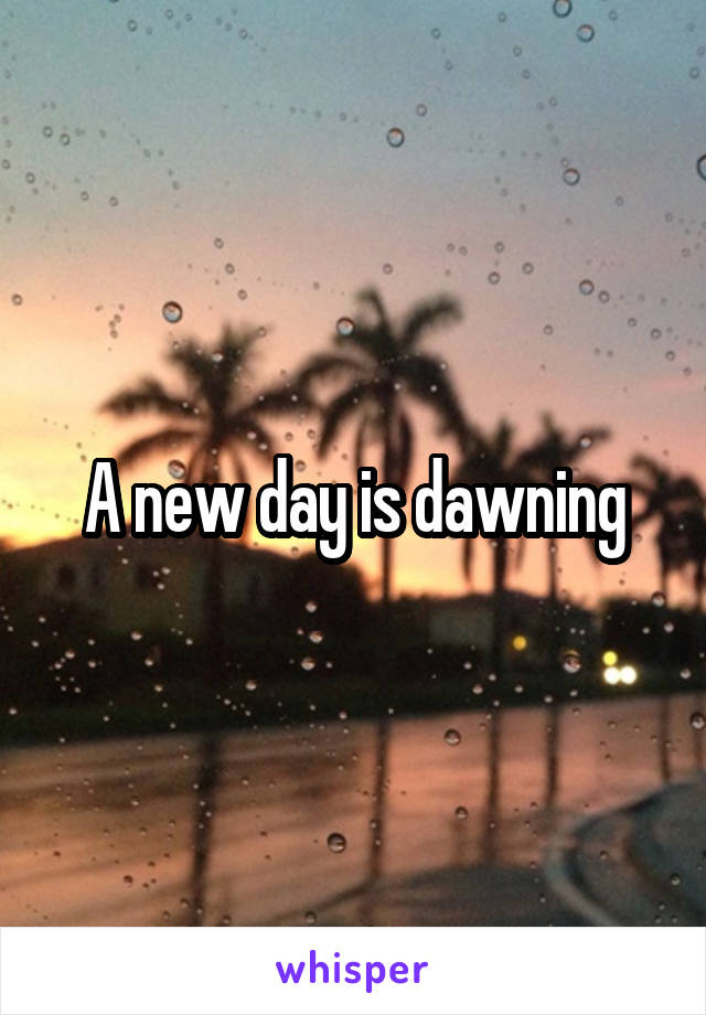 A new day is dawning