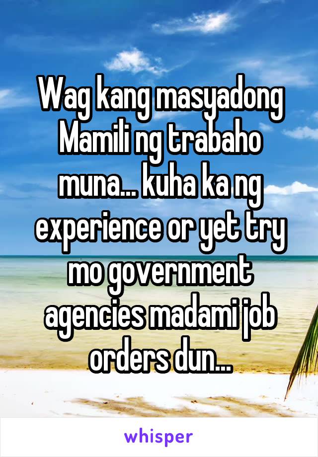 Wag kang masyadong Mamili ng trabaho muna... kuha ka ng experience or yet try mo government agencies madami job orders dun...