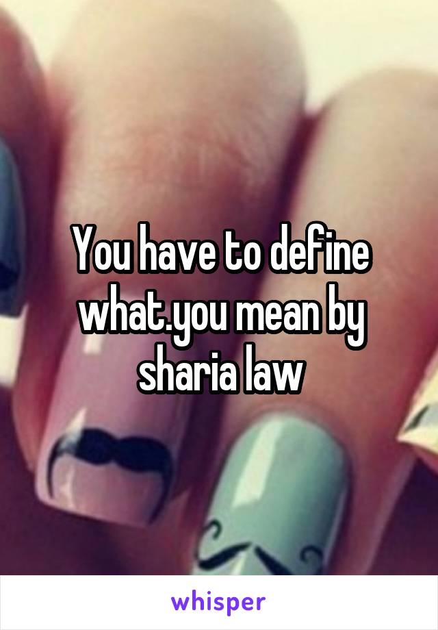 You have to define what.you mean by sharia law