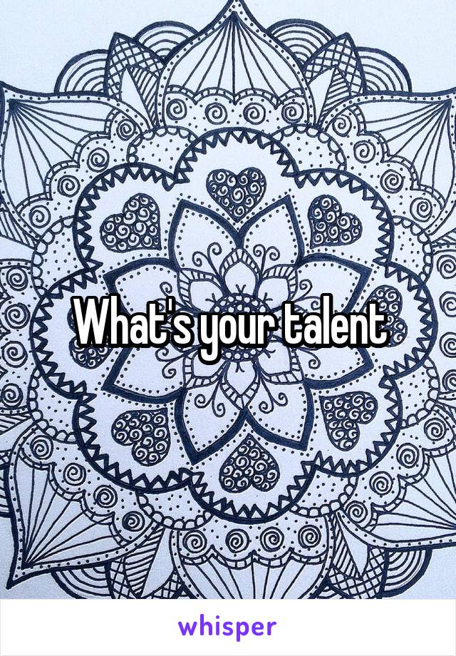 What's your talent