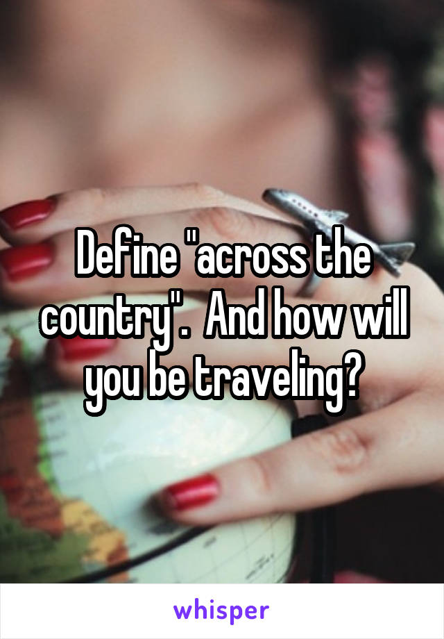 Define "across the country".  And how will you be traveling?