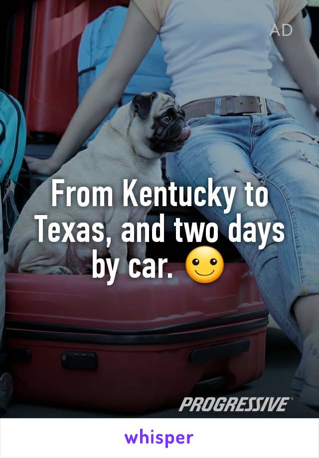 From Kentucky to Texas, and two days by car. ☺