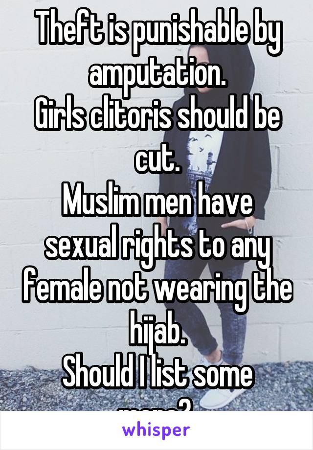 Theft is punishable by amputation.
Girls clitoris should be cut.
Muslim men have sexual rights to any female not wearing the hijab.
Should I list some more? 