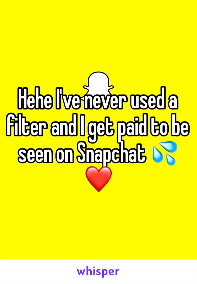 Hehe I've never used a filter and I get paid to be seen on Snapchat 💦❤️