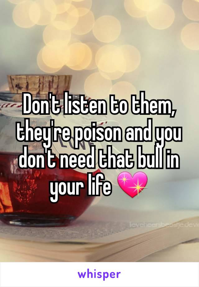 Don't listen to them, they're poison and you don't need that bull in your life 💖