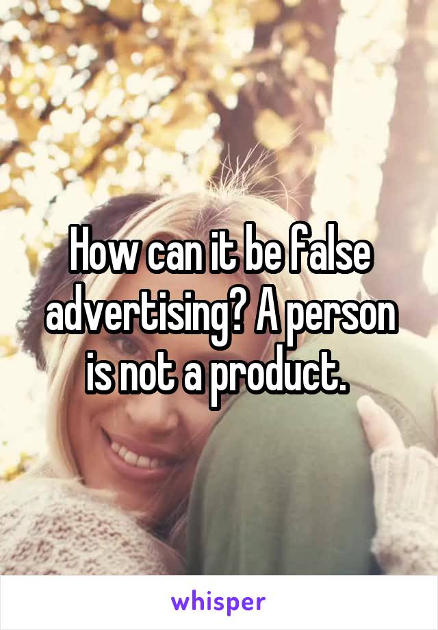 How can it be false advertising? A person is not a product. 