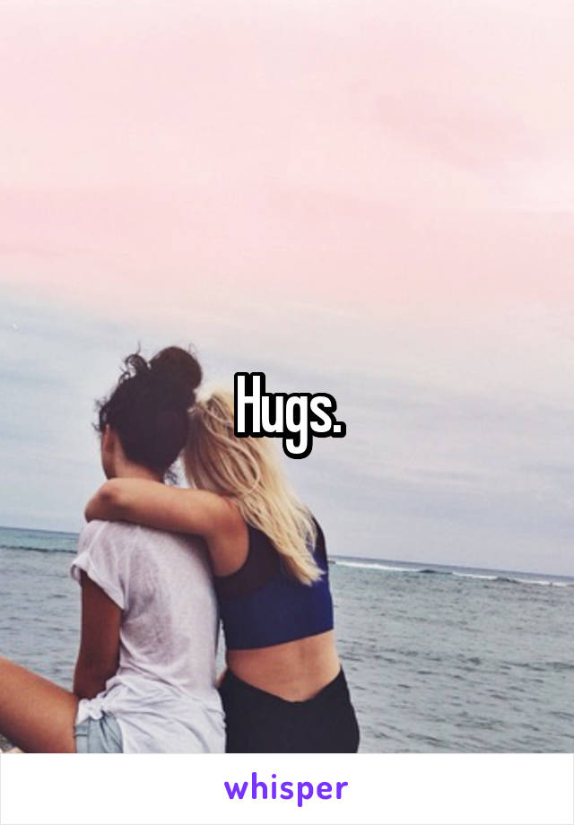Hugs.
