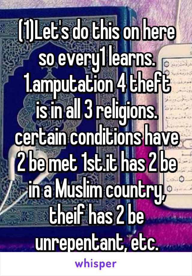 (1)Let's do this on here so every1 learns.
1.amputation 4 theft is in all 3 religions. certain conditions have 2 be met 1st.it has 2 be in a Muslim country, theif has 2 be unrepentant, etc.