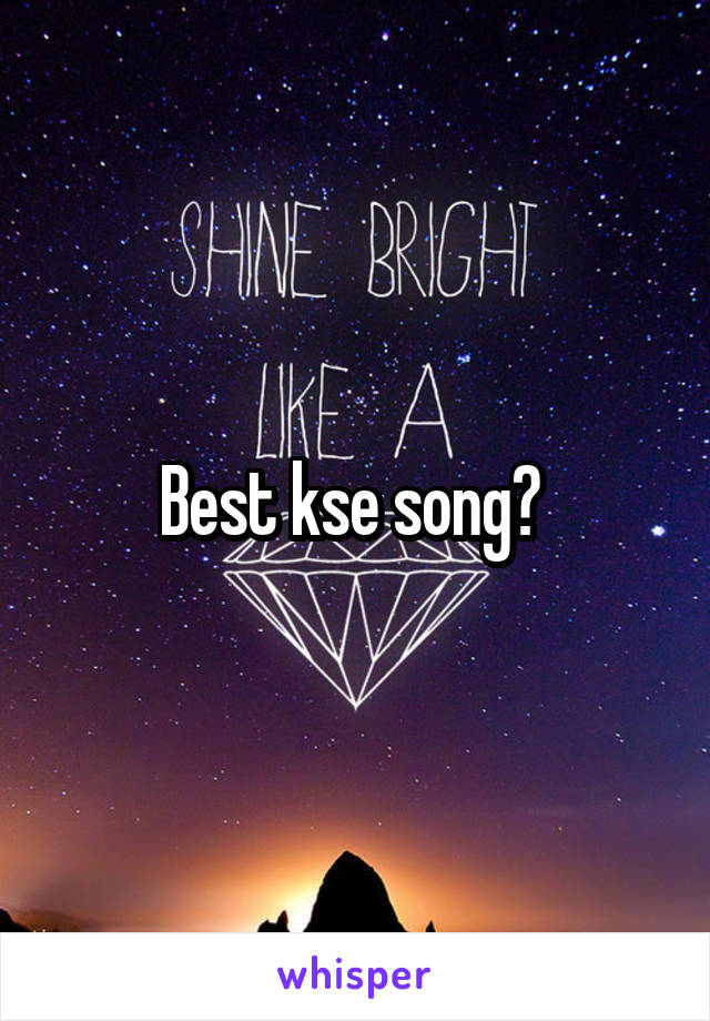 Best kse song? 