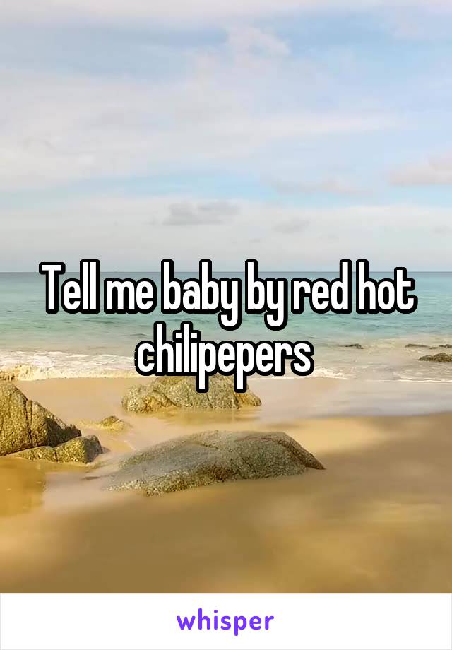 Tell me baby by red hot chilipepers 