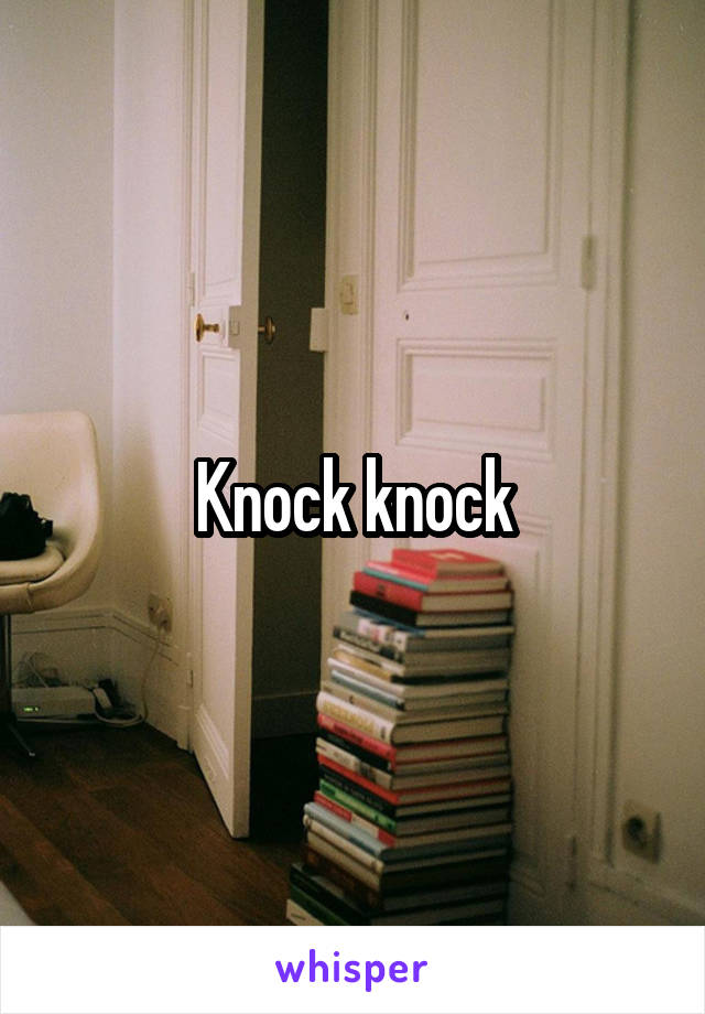 Knock knock