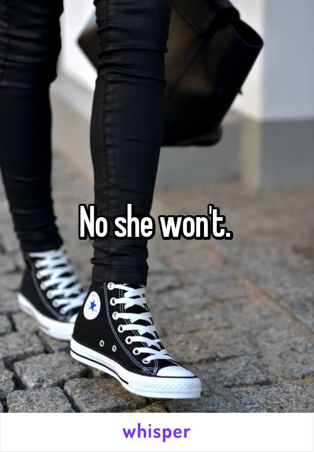 No she won't. 