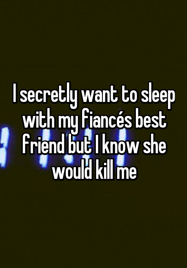 I Secretly Want To Sleep With My Fiancés Best Friend But I Know She Would Kill Me 0575