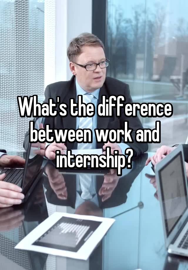 what-s-the-difference-between-work-and-internship