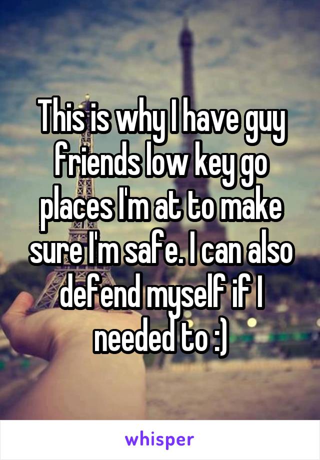 This is why I have guy friends low key go places I'm at to make sure I'm safe. I can also defend myself if I needed to :)