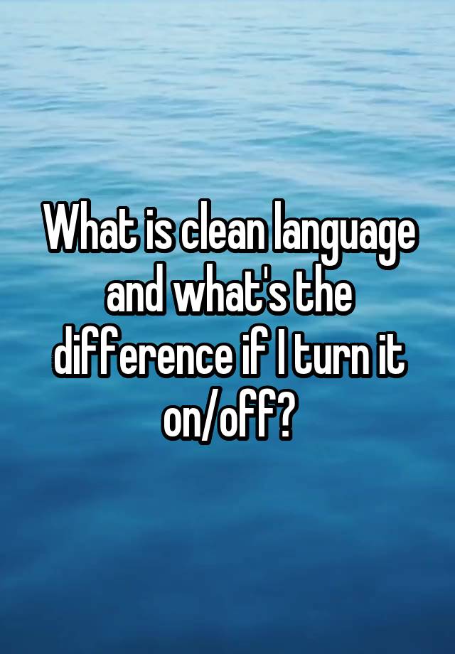 what-is-clean-language-and-what-s-the-difference-if-i-turn-it-on-off