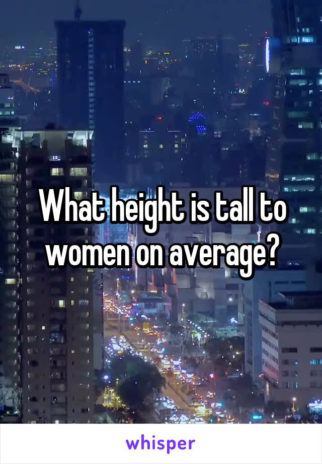 what-height-is-tall-to-women-on-average